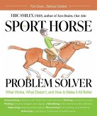 The Sport Horse Problem Solver: What Works, What Doesn't, and How to Make It All Better