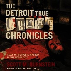 The Detroit True Crime Chronicles: Tales of Murder & Mayhem in the Motor City - Burnstein, Scott M.