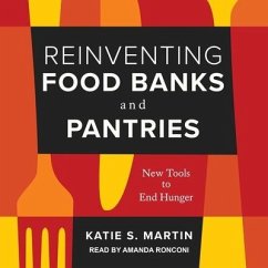 Reinventing Food Banks and Pantries: New Tools to End Hunger - Martin, Katie S.