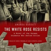 The White Rose Resists: A Novel of the German Students Who Defied Hitler