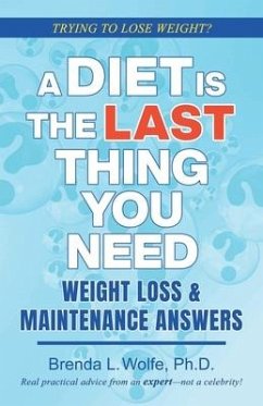 A Diet is the Last Thing You Need: Weight Loss & Maintenance Answers - Wolfe, Brenda L.