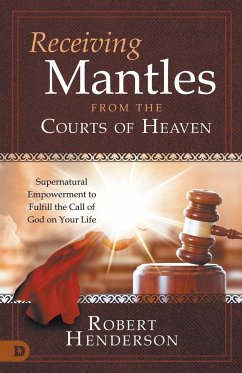 Receiving Mantles from the Courts of Heaven - Henderson, Robert