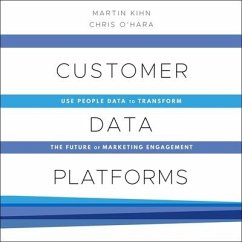 Customer Data Platforms: Use People Data to Transform the Future of Marketing Engagement - Kihn, Martin; O'Hara, Christopher B.