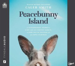 Peacebunny Island: The Extraordinary Journey of a Boy and His Comfort Rabbits, and How They're Teaching Us about Hope and Kindness - Smith, Caleb