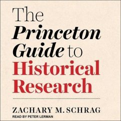 The Princeton Guide to Historical Research - Schrag, Zachary M.