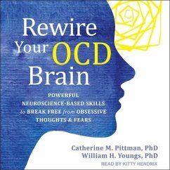 Rewire Your Ocd Brain: Powerful Neuroscience-Based Skills to Break Free from Obsessive Thoughts and Fears - Pittman, Catherine M.; Youngs, William H.