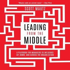 Leading from the Middle: A Playbook for Managers to Influence Up, Down, and Across the Organization - Mautz, Scott