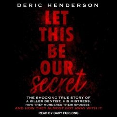 Let This Be Our Secret: The Shocking True Story of a Killer Dentist, His Mistress, How They Murdered Their Spouses - And How They Almost Got A - Henderson, Deric