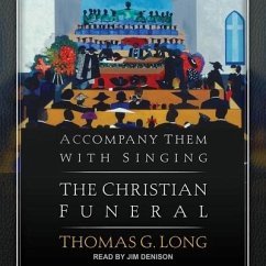 Accompany Them with Singing: The Christian Funeral - Long, Thomas G.
