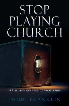 Stop Playing Church: A Call for Authentic Discipleship - Franklin, Doug