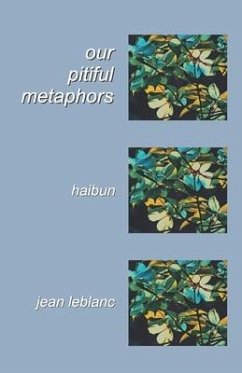 Our Pitiful Metaphors: haibun - Leblanc, Jean