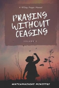 Praying Without Ceasing Volume 2: A 90-Day Prayer Manual - Ministry, Watchmaidens