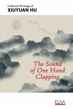 The Sound of One Hand Clapping: Collected Writings of Xiuyuan Hu - Hu, Xiuyuan