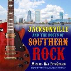 Jacksonville and the Roots of Southern Rock - Fitzgerald, Michael Ray