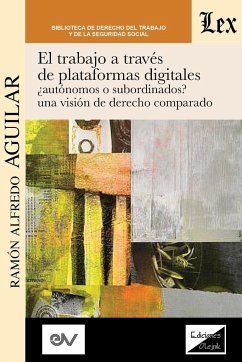 EL TRABAJO A TRAVÉS DE PLATAFORMAS DIGITALES AUTÓNOMOS O SUBORDINADOS? UNA VISIÓN DE DERECHO COMPARADO. - Aguilar, Ramón Alfredo