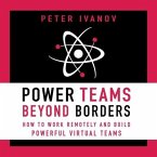 Power Teams Beyond Borders: How to Work Remotely and Build Powerful Virtual Teams