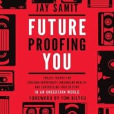 Future Proofing You: Twelve Truths for Creating Opportunity, Maximizing Wealth, and Controlling Your Destiny in an Uncertain World