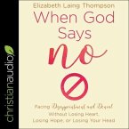 When God Says No: Facing Disappointment and Denial Without Losing Heart, Losing Hope, or Losing Your Head
