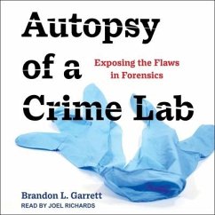 Autopsy of a Crime Lab: Exposing the Flaws in Forensics - Garrett, Brandon L.