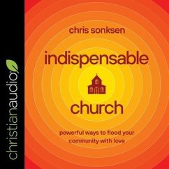Indispensable Church: Powerful Ways to Flood Your Community with Love - Sonksen, Chris