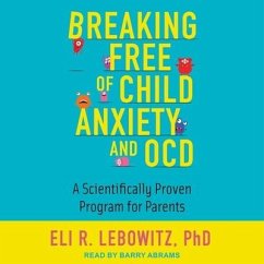 Breaking Free of Child Anxiety and Ocd: A Scientifically Proven Program for Parents - Lebowitz, Eli R.