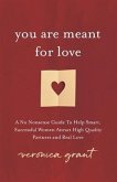 You Are Meant For Love: A No-Nonsense Guide To Help Smart, Successful Women Attract High Quality Partners and Real Love