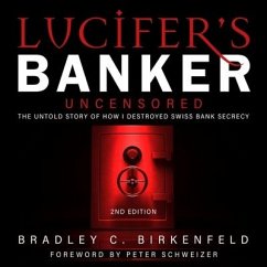 Lucifer's Banker Uncensored: The Untold Story of How I Destroyed Swiss Bank Secrecy, 2nd Edition - Birkenfeld, Bradley C.