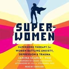 Super-Women: Superhero Therapy for Women Battling Anxiety, Depression, and Trauma - Scarlet, Janina