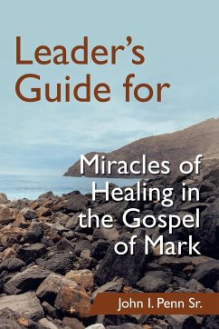 Leader's Guide for Miracles of Healing in the Gospel of Mark - Penn Sr., John I.