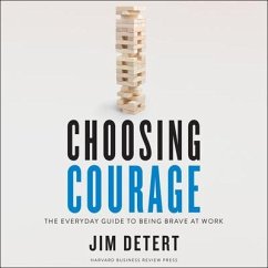 Choosing Courage: The Everyday Guide to Being Brave at Work - Detert, Jim