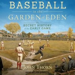 Baseball in the Garden of Eden: The Secret History of the Early Game - Thorn, John