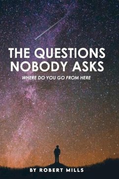 The Questions Nobody Asks: Where Do You Go from Here - Mills, Robert