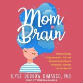 Mom Brain: Proven Strategies to Fight the Anxiety, Guilt, and Overwhelming Emotions of Motherhood--And Relax Into Your New Self