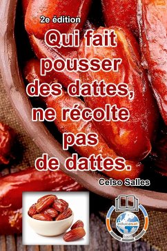 Qui fait pousser des dattes, ne récolte pas de dattes. - Celso Salles - 2e édition - Salles, Celso