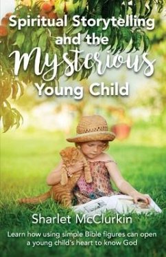 Spiritual Storytelling and the Mysterious Young Child: Learn how using simple Bible figures can open a young child's heart to know God - McClurkin, Sharlet