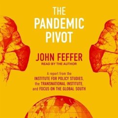 The Pandemic Pivot: A Report from the Institute for Policy Studies, the Transnational Institute, and Focus on the Global South - Feffer, John