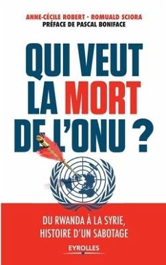 Qui veut la mort de l'ONU ?: Du Rwanda à la Syrie, histoire d'un sabotage - Sciora, Romuald; Robert, Anne-Cécile