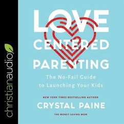 Love-Centered Parenting: The No-Fail Guide to Launching Your Kids - Paine, Crystal