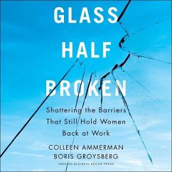 Glass Half-Broken: Shattering the Barriers That Still Hold Women Back at Work - Groysberg, Boris; Ammerman, Colleen