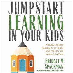 Jumpstart Learning in Your Kids: An Easy Guide to Building Your Child's Independence and Success in School - Spackman, Bridget