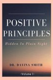 Positive Principles: Hidden in Plain Sight Volume 1