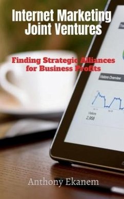 Internet Marketing Joint Ventures: Finding Strategic Alliances for Business Profits - Ekanem, Anthony