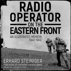 Radio Operator on the Eastern Front: An Illustrated Memoir, 1940-1949 - Steiniger, Erhard