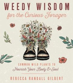 Weedy Wisdom for the Curious Forager - Gilbert, Rebecca