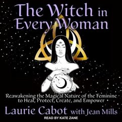 The Witch in Every Woman: Reawakening the Magical Nature of the Feminine to Heal, Protect, Create, and Empower - Cabot, Laurie