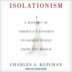 Isolationism: A History of America's Efforts to Shield Itself from the World - Kupchan, Charles A.