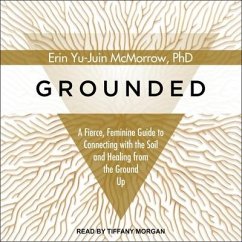 Grounded: A Fierce, Feminine Guide to Connecting to the Soil and Healing from the Ground Up - McMorrow, Erin Yu-Juin