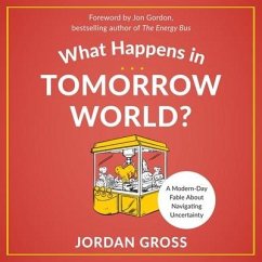 What Happens in Tomorrow World?: A Modern-Day Fable about Navigating Uncertainty - Gross, Jordan