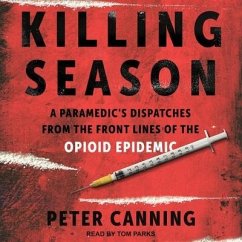 Killing Season: A Paramedic's Dispatches from the Front Lines of the Opioid Epidemic - Canning, Peter