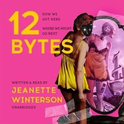 12 Bytes: How We Got Here, Where We Might Go Next - Winterson, Jeanette